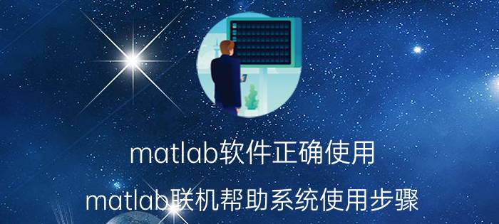 matlab软件正确使用 matlab联机帮助系统使用步骤？